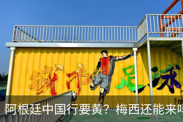 阿根廷中国行要黄？梅西还能来吗这几天足球圈最热闹的事，莫过于阿根廷国家队中国行之谜
