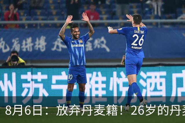 8月6日：放弃丹麦籍！26岁的丹麦超级联赛MVP已获得代表邵佳一国足出战资格